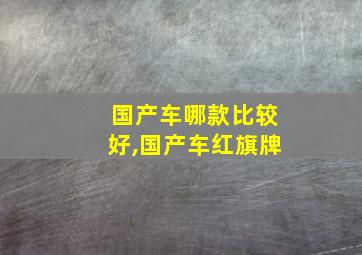 国产车哪款比较好,国产车红旗牌