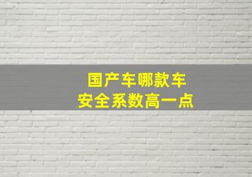 国产车哪款车安全系数高一点