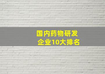 国内药物研发企业10大排名