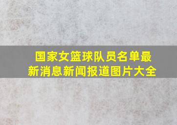 国家女篮球队员名单最新消息新闻报道图片大全