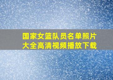 国家女篮队员名单照片大全高清视频播放下载