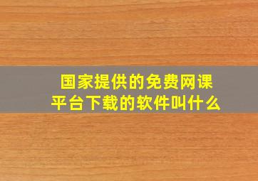 国家提供的免费网课平台下载的软件叫什么