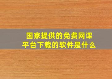 国家提供的免费网课平台下载的软件是什么