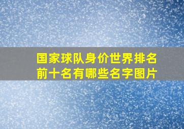 国家球队身价世界排名前十名有哪些名字图片