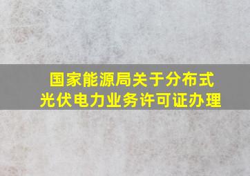 国家能源局关于分布式光伏电力业务许可证办理