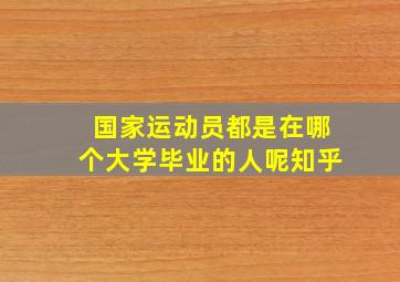 国家运动员都是在哪个大学毕业的人呢知乎