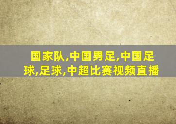 国家队,中国男足,中国足球,足球,中超比赛视频直播