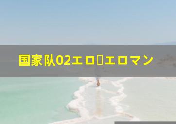 国家队02エロ・エロマン