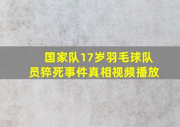 国家队17岁羽毛球队员猝死事件真相视频播放