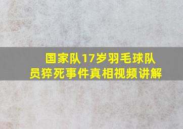 国家队17岁羽毛球队员猝死事件真相视频讲解