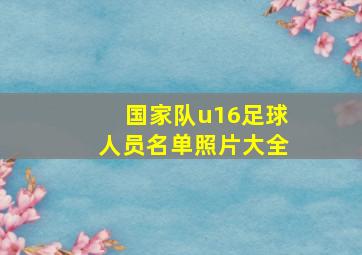 国家队u16足球人员名单照片大全