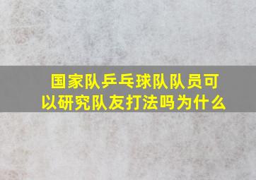 国家队乒乓球队队员可以研究队友打法吗为什么