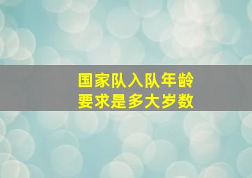 国家队入队年龄要求是多大岁数