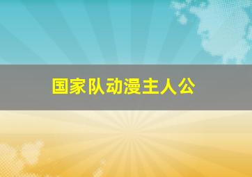 国家队动漫主人公