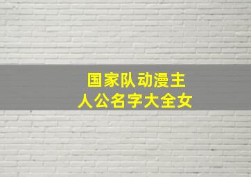 国家队动漫主人公名字大全女