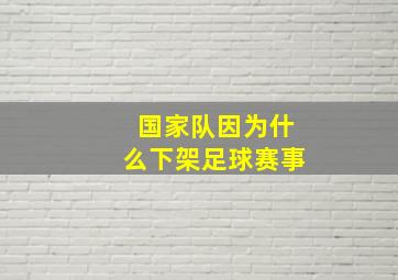 国家队因为什么下架足球赛事