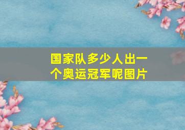 国家队多少人出一个奥运冠军呢图片