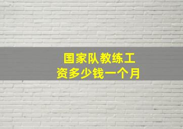 国家队教练工资多少钱一个月