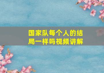 国家队每个人的结局一样吗视频讲解