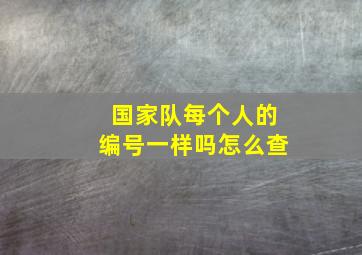 国家队每个人的编号一样吗怎么查