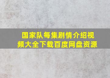 国家队每集剧情介绍视频大全下载百度网盘资源