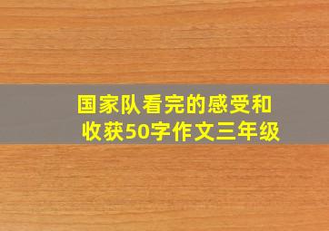 国家队看完的感受和收获50字作文三年级