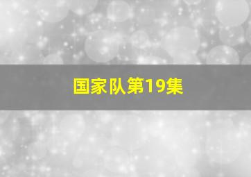 国家队第19集