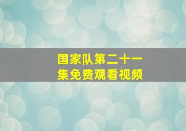 国家队第二十一集免费观看视频