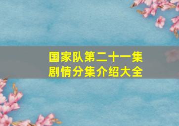 国家队第二十一集剧情分集介绍大全