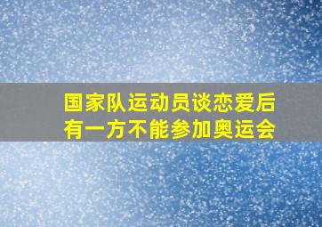 国家队运动员谈恋爱后有一方不能参加奥运会