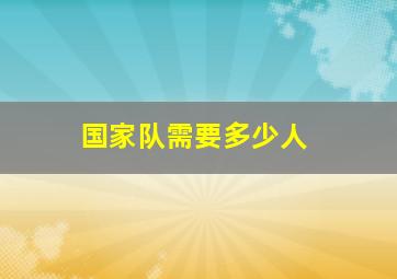 国家队需要多少人