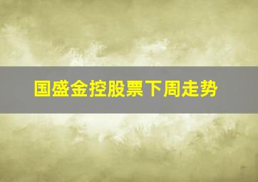 国盛金控股票下周走势