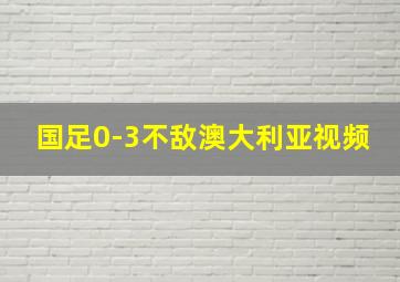 国足0-3不敌澳大利亚视频