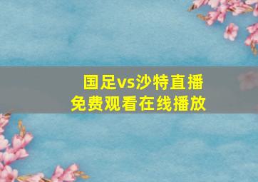 国足vs沙特直播免费观看在线播放