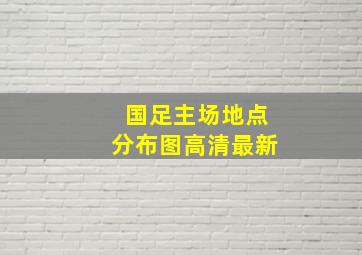 国足主场地点分布图高清最新