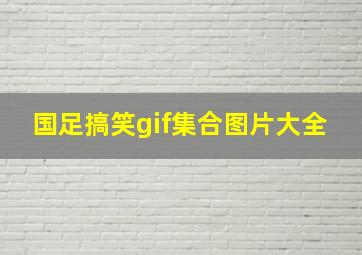 国足搞笑gif集合图片大全