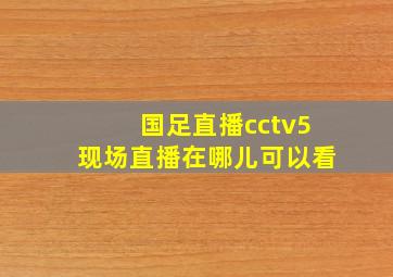 国足直播cctv5现场直播在哪儿可以看