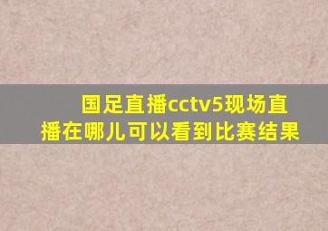 国足直播cctv5现场直播在哪儿可以看到比赛结果