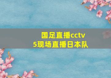 国足直播cctv5现场直播日本队