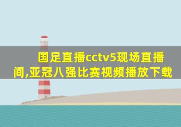 国足直播cctv5现场直播间,亚冠八强比赛视频播放下载