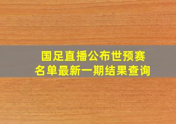 国足直播公布世预赛名单最新一期结果查询