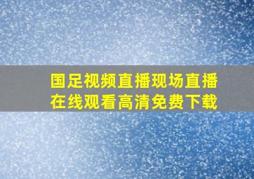 国足视频直播现场直播在线观看高清免费下载