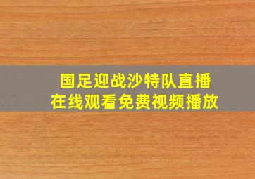 国足迎战沙特队直播在线观看免费视频播放