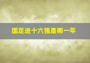 国足进十六强是哪一年