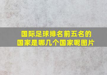 国际足球排名前五名的国家是哪几个国家呢图片