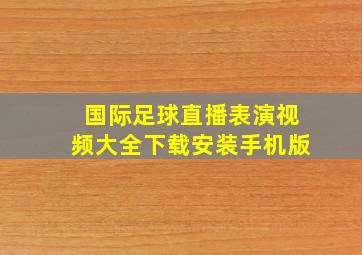 国际足球直播表演视频大全下载安装手机版