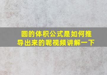 圆的体积公式是如何推导出来的呢视频讲解一下