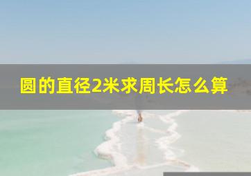 圆的直径2米求周长怎么算