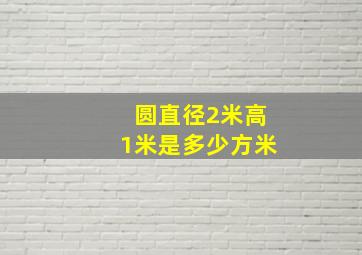 圆直径2米高1米是多少方米