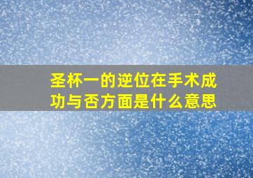 圣杯一的逆位在手术成功与否方面是什么意思